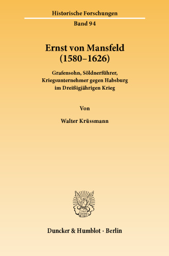 Ernst von Mansfeld (1580–1626): Grafensohn, Söldnerführer, Kriegsunternehmer gegen Habsburg im Dreißigjährigen Krieg