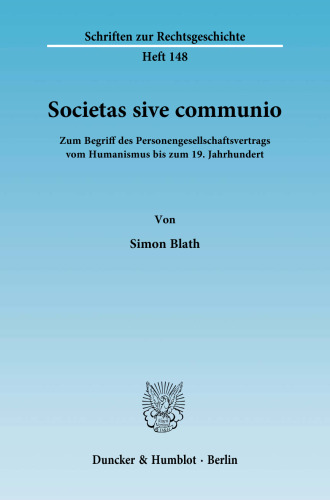 Societas sive communio: Zum Begriff des Personengesellschaftsvertrags vom Humanismus bis zum 19. Jahrhundert
