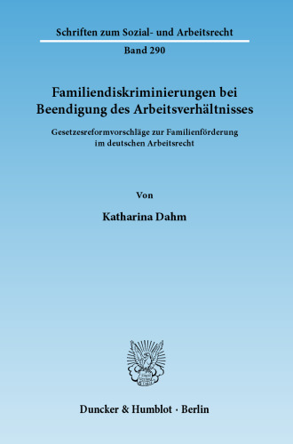 Familiendiskriminierungen bei Beendigung des Arbeitsverhältnisses: Gesetzesreformvorschläge zur Familienförderung im deutschen Arbeitsrecht