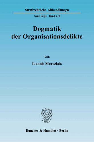 Dogmatik der Organisationsdelikte: Eine kritische Darstellung der täterschaftlichen Zurechnungslehre in legalen und illegalen Organisationsstrukturen aus strafrechtsdogmatischer und rechtstheoretischer Sicht sowie ein Beitrag zur Lehre vom Tatbestand