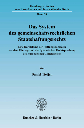 Das System des gemeinschaftsrechtlichen Staatshaftungsrechts: Eine Darstellung der Haftungsdogmatik vor dem Hintergrund der dynamischen Rechtsprechung des Europäischen Gerichtshofes