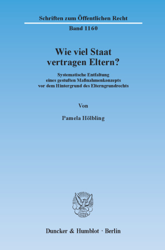 Wie viel Staat vertragen Eltern?: Systematische Entfaltung eines gestuften Maßnahmenkonzepts vor dem Hintergrund des Elterngrundrechts