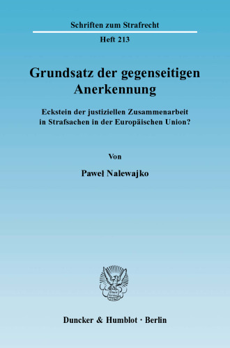Grundsatz der gegenseitigen Anerkennung: Eckstein der justiziellen Zusammenarbeit in Strafsachen in der Europäischen Union?