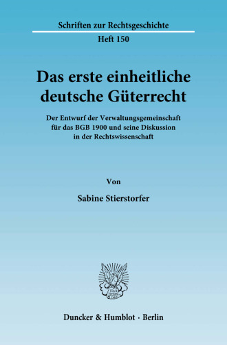 Das erste einheitliche deutsche Güterrecht: Der Entwurf der Verwaltungsgemeinschaft für das BGB 1900 und seine Diskussion in der Rechtswissenschaft
