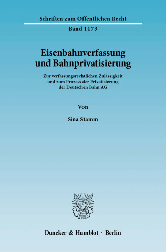 Eisenbahnverfassung und Bahnprivatisierung: Zur verfassungsrechtlichen Zulässigkeit und zum Prozess der Privatisierung der Deutschen Bahn AG