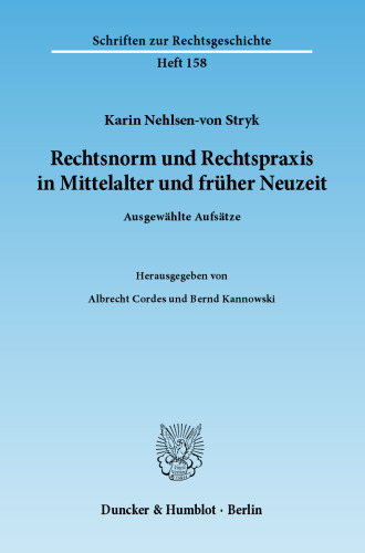 Rechtsnorm und Rechtspraxis im Mittelalter und in früher Neuzeit: Ausgewählte Aufsätze. Hrsg. von Albrecht Cordes / Bernd Kannowski