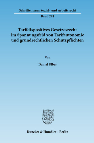 Tarifdispositives Gesetzesrecht im Spannungsfeld von Tarifautonomie und grundrechtlichen Schutzpflichten