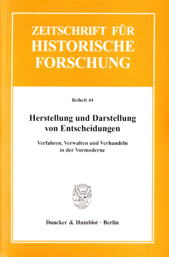 Herstellung und Darstellung von Entscheidungen: Verfahren, Verwalten und Verhandeln in der Vormoderne