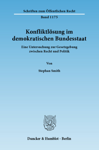 Konfliktlösung im demokratischen Bundesstaat: Eine Untersuchung zur Gesetzgebung zwischen Recht und Politik