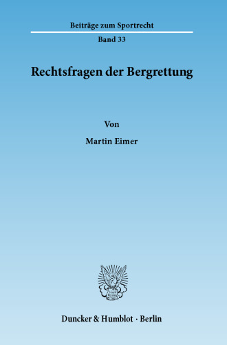 Rechtsfragen der Bergrettung: Rechtliche Einordnung und Ansprüche der Bergrettungsorganisationen in Deutschland, Österreich und der Schweiz. Zugleich ein Beitrag zu Fragen der Nothilfe im Recht