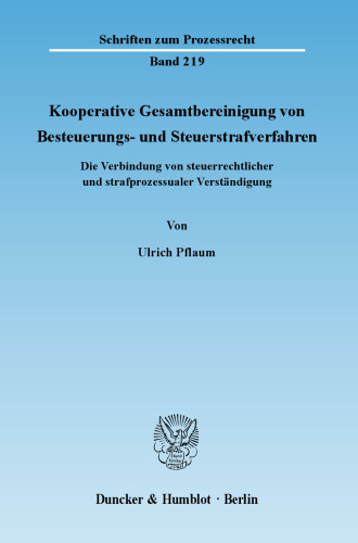 Kooperative Gesamtbereinigung von Besteuerungs- und Steuerstrafverfahren: Die Verbindung von steuerrechtlicher und strafprozessualer Verständigung