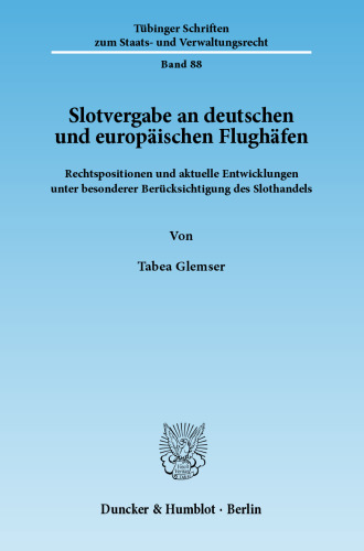 Slotvergabe an deutschen und europäischen Flughäfen: Rechtspositionen und aktuelle Entwicklungen unter besonderer Berücksichtigung des Slothandels