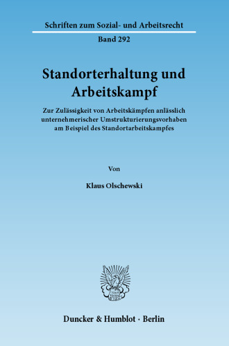 Standorterhaltung und Arbeitskampf: Zur Zulässigkeit von Arbeitskämpfen anlässlich unternehmerischer Umstrukturierungsvorhaben am Beispiel des Standortarbeitskampfes