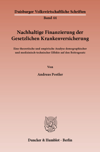 Nachhaltige Finanzierung der Gesetzlichen Krankenversicherung: Eine theoretische und empirische Analyse demographischer und medizinisch-technischer Effekte auf den Beitragssatz