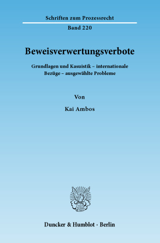 Beweisverwertungsverbote: Grundlagen und Kasuistik – internationale Bezüge – ausgewählte Probleme