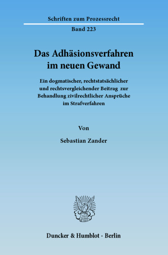 Das Adhäsionsverfahren im neuen Gewand: Ein dogmatischer, rechtstatsächlicher und rechtsvergleichender Beitrag zur Behandlung zivilrechtlicher Ansprüche im Strafverfahren