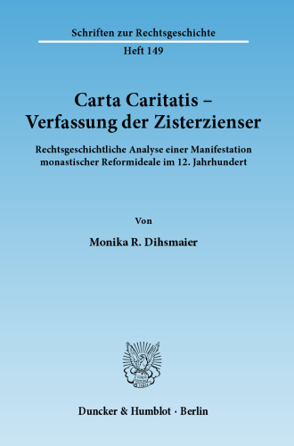 Carta Caritatis - Verfassung der Zisterzienser: Rechtsgeschichtliche Analyse einer Manifestation monastischer Reformideale im 12. Jahrhundert