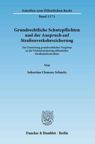 Grundrechtliche Schutzpflichten und der Anspruch auf Straßenverkehrssicherung: Zur Umsetzung grundrechtlicher Vorgaben an die Verkehrssicherung öffentlicher Straßeninfrastruktur