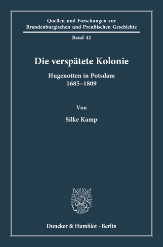 Die verspätete Kolonie: Hugenotten in Potsdam 1685–1809