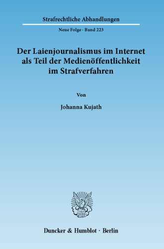 Der Laienjournalismus im Internet als Teil der Medienöffentlichkeit im Strafverfahren: Neue Herausforderungen durch die Entwicklung des Web 2.0