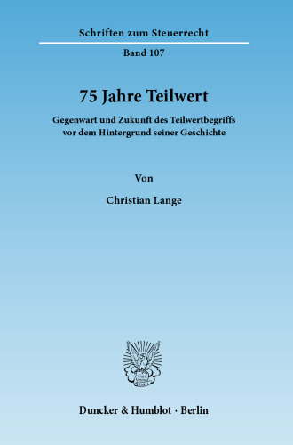 75 Jahre Teilwert: Gegenwart und Zukunft des Teilwertbegriffs vor dem Hintergrund seiner Geschichte
