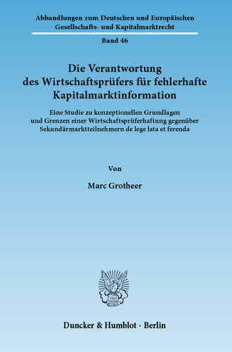 Die Verantwortung des Wirtschaftsprüfers für fehlerhafte Kapitalmarktinformation: Eine Studie zu konzeptionellen Grundlagen und Grenzen einer Wirtschaftsprüferhaftung gegenüber Sekundärmarktteilnehmern de lege lata et ferenda