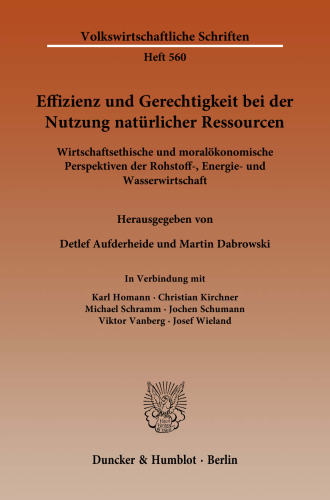 Effizienz und Gerechtigkeit bei der Nutzung natürlicher Ressourcen: Wirtschaftsethische und moralökonomische Perspektiven der Rohstoff-, Energie- und Wasserwirtschaft
