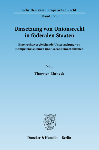 Umsetzung von Unionsrecht in föderalen Staaten: Eine rechtsvergleichende Untersuchung von Kompetenzsystemen und Garantiemechanismen
