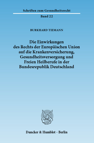 Die Einwirkungen des Rechts der Europäischen Union auf die Krankenversicherung, Gesundheitsversorgung und Freien Heilberufe in der Bundesrepublik Deutschland