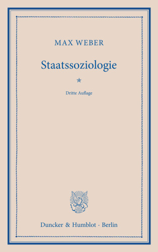 Staatssoziologie: Soziologie der rationalen Staatsanstalt und der modernen politischen Parteien und Parlamente. Mit einer Einführung und Erläuterungen hrsg. von Johannes Winckelmann