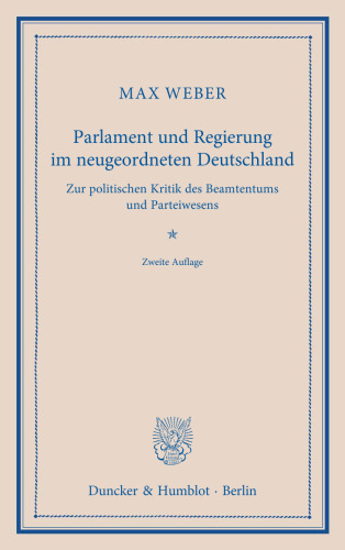 Parlament und Regierung im neugeordneten Deutschland: Zur politischen Kritik des Beamtentums und Parteiwesens