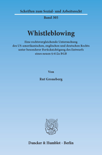 Whistleblowing: Eine rechtsvergleichende Untersuchung des US-amerikanischen, englischen und deutschen Rechts unter besonderer Berücksichtigung des Entwurfs eines neuen § 612a BGB