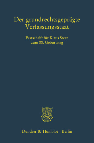 Der grundrechtsgeprägte Verfassungsstaat: Festschrift für Klaus Stern zum 80. Geburtstag
