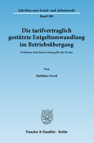 Die tarifvertraglich gestützte Entgeltumwandlung im Betriebsübergang: Probleme und deren Lösung für die Praxis