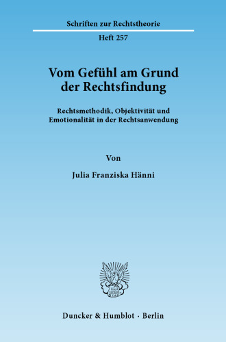 Vom Gefühl am Grund der Rechtsfindung: Rechtsmethodik, Objektivität und Emotionalität in der Rechtsanwendung