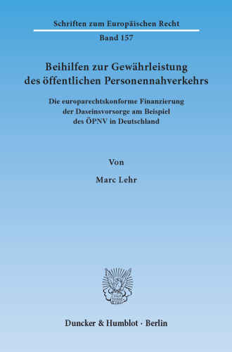 Beihilfen zur Gewährleistung des öffentlichen Personennahverkehrs: Die europarechtskonforme Finanzierung der Daseinsvorsorge am Beispiel des ÖPNV in Deutschland