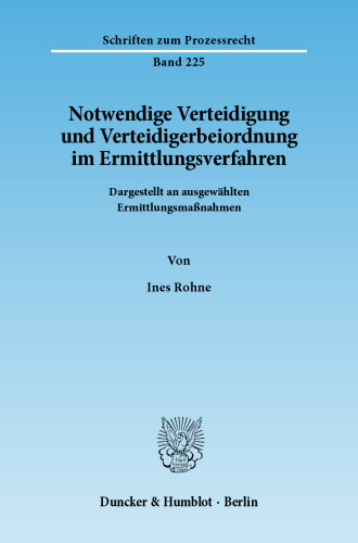 Notwendige Verteidigung und Verteidigerbeiordnung im Ermittlungsverfahren: Dargestellt an ausgewählten Ermittlungsmaßnahmen