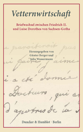 Vetternwirtschaft: Briefwechsel zwischen Friedrich II. und Luise Dorothea von Sachsen-Gotha. Aus dem Französischen übersetzt