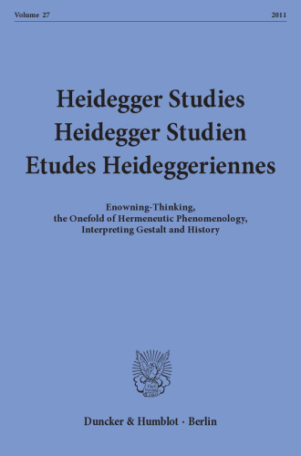 Heidegger Studies / Heidegger Studien / Etudes Heideggeriennes: Vol. 27 (2011). Enowning-Thinking, the Onefold of Hermeneutic Phenomenology, Interpreting Gestalt and History