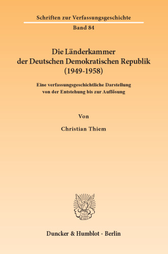 Die Länderkammer der Deutschen Demokratischen Republik (1949–1958): Eine verfassungsgeschichtliche Darstellung von der Entstehung bis zur Auflösung