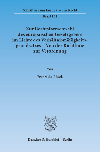Zur Rechtsformenwahl des europäischen Gesetzgebers im Lichte des Verhältnismäßigkeitsgrundsatzes – Von der Richtlinie zur Verordnung: Exemplifiziert anhand des Lebensmittelrechts und des Pflanzenschutzmittelrechts