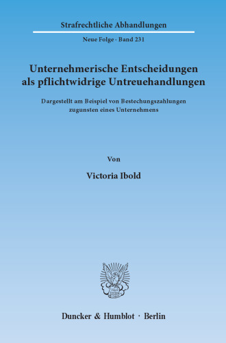 Unternehmerische Entscheidungen als pflichtwidrige Untreuehandlungen: Dargestellt am Beispiel von Bestechungszahlungen zugunsten eines Unternehmens