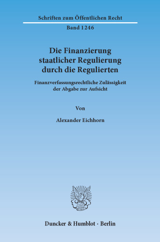 Die Finanzierung staatlicher Regulierung durch die Regulierten: Finanzverfassungsrechtliche Zulässigkeit der Abgabe zur Aufsicht