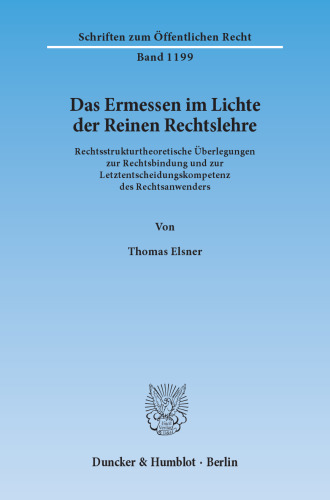 Das Ermessen im Lichte der Reinen Rechtslehre: Rechtsstrukturtheoretische Überlegungen zur Rechtsbindung und zur Letztentscheidungskompetenz des Rechtsanwenders