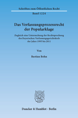 Das Verfassungsprozessrecht der Popularklage: Zugleich eine Untersuchung der Rechtsprechung des Bayerischen Verfassungsgerichtshofs der Jahre 1995 bis 2011