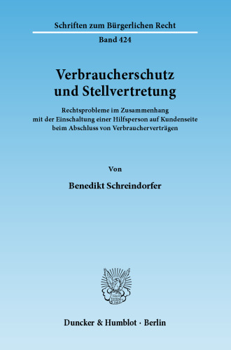 Verbraucherschutz und Stellvertretung: Rechtsprobleme im Zusammenhang mit der Einschaltung einer Hilfsperson auf Kundenseite beim Abschluss von Verbraucherverträgen