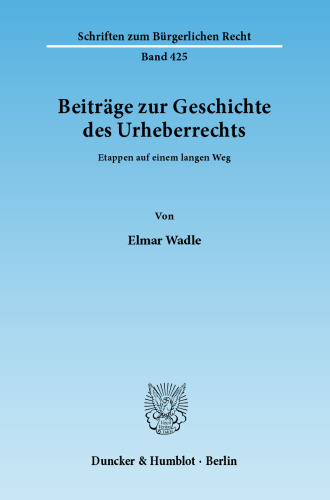Beiträge zur Geschichte des Urheberrechts: Etappen auf einem langen Weg