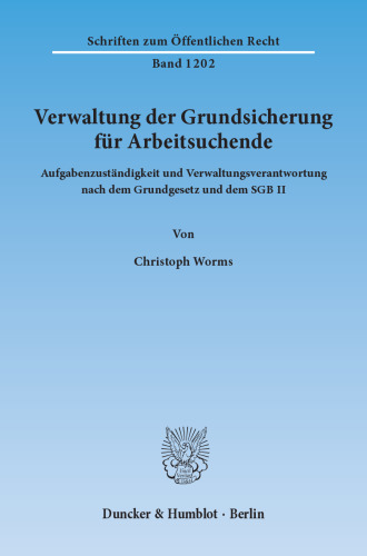 Verwaltung der Grundsicherung für Arbeitsuchende: Aufgabenzuständigkeit und Verwaltungsverantwortung nach dem Grundgesetz und dem SGB II