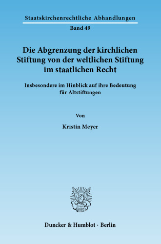 Die Abgrenzung der kirchlichen Stiftung von der weltlichen Stiftung im staatlichen Recht: Insbesondere im Hinblick auf ihre Bedeutung für Altstiftungen