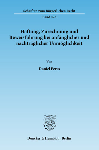 Haftung, Zurechnung und Beweisführung bei anfänglicher und nachträglicher Unmöglichkeit